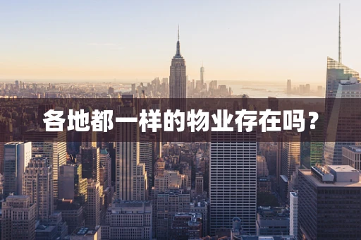 各地都一样的物业存在吗？