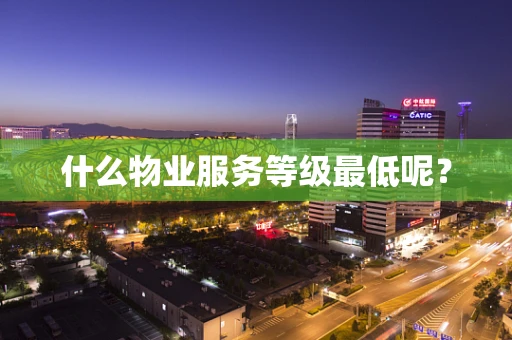 什么物业服务等级最低呢？