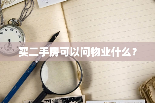 买二手房可以问物业什么？