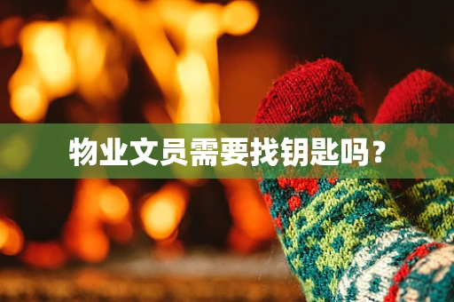 物业文员需要找钥匙吗？