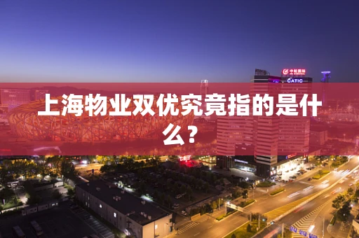 上海物业双优究竟指的是什么？