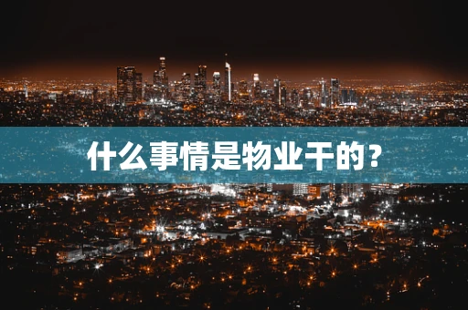 什么事情是物业干的？