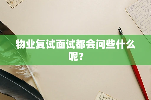 物业复试面试都会问些什么呢？