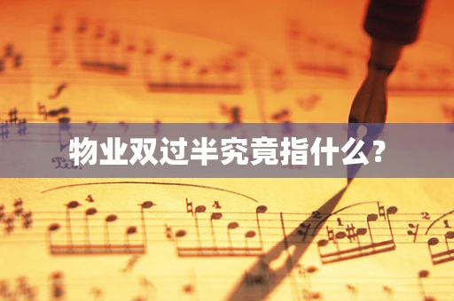 物业双过半究竟指什么？