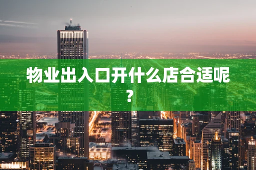 物业出入口开什么店合适呢？