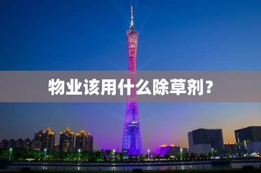 物业该用什么除草剂？