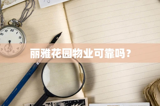 丽雅花园物业可靠吗？