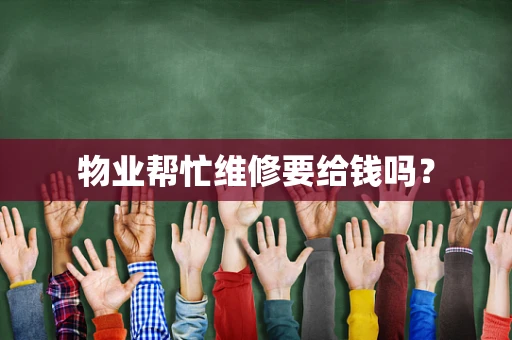 物业帮忙维修要给钱吗？