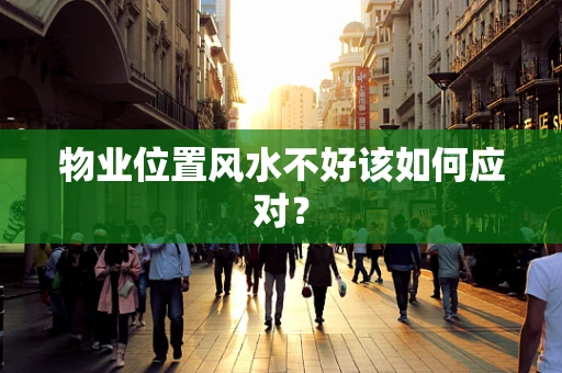 物业位置风水不好该如何应对？
