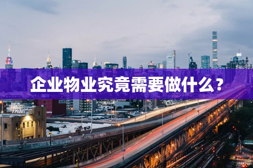 企业物业究竟需要做什么？