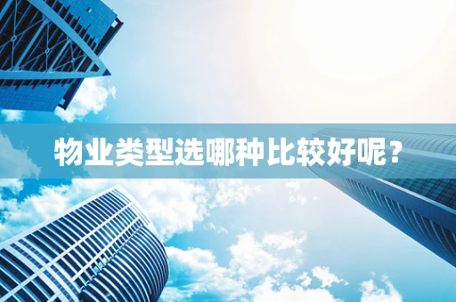 物业类型选哪种比较好呢？