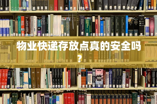物业快递存放点真的安全吗？