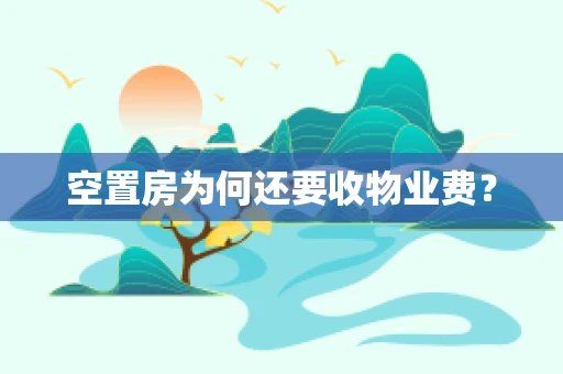 空置房为何还要收物业费？