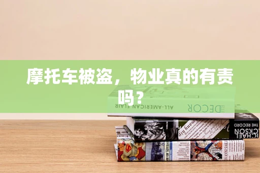 摩托车被盗，物业真的有责吗？