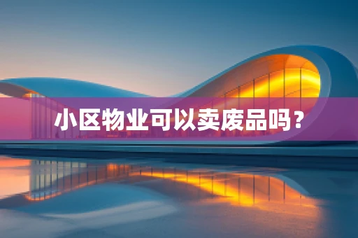 小区物业可以卖废品吗？