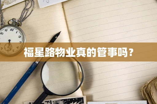 福星路物业真的管事吗？