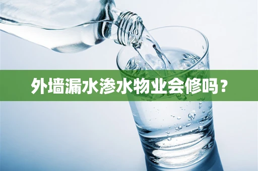外墙漏水渗水物业会修吗？