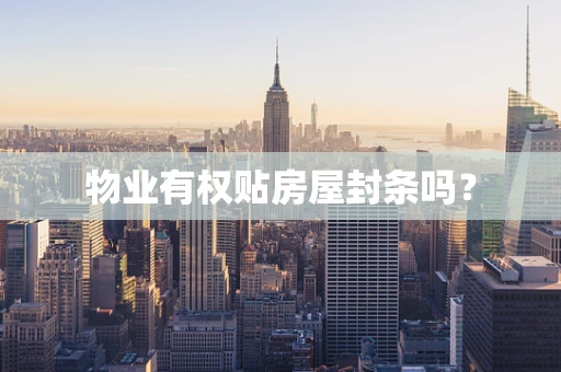 物业有权贴房屋封条吗？
