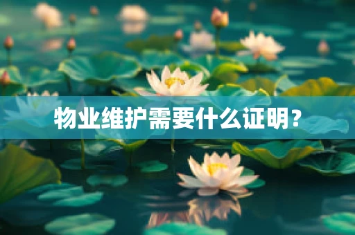 物业维护需要什么证明？