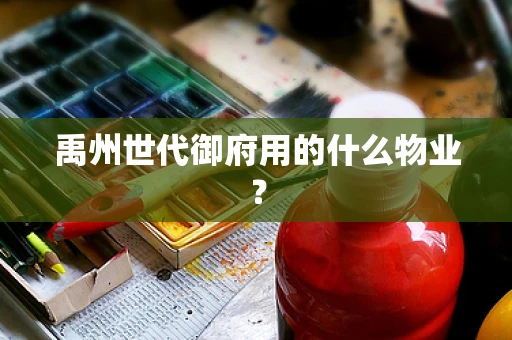 禹州世代御府用的什么物业？