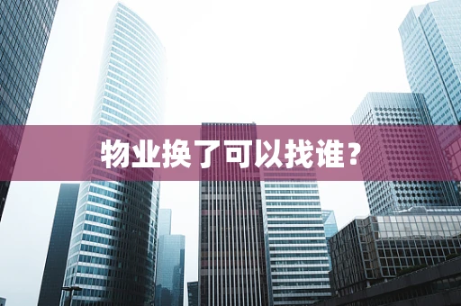 物业换了可以找谁？