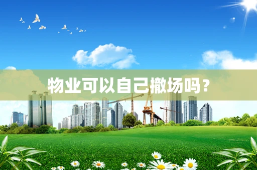 物业可以自己撤场吗？