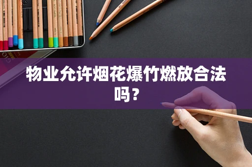 物业允许烟花爆竹燃放合法吗？