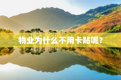 物业为什么不用卡贴呢？