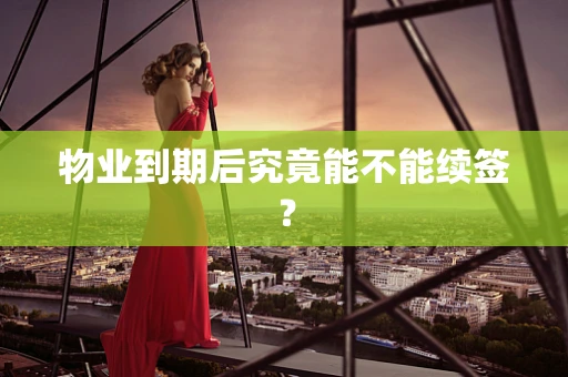 物业到期后究竟能不能续签？
