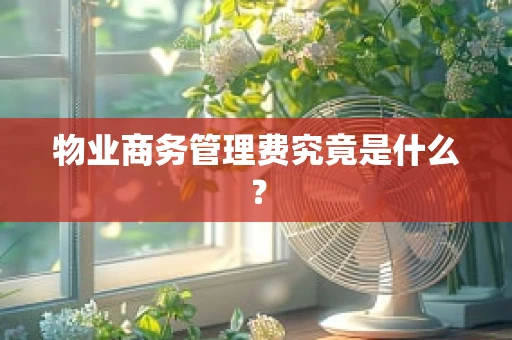 物业商务管理费究竟是什么？