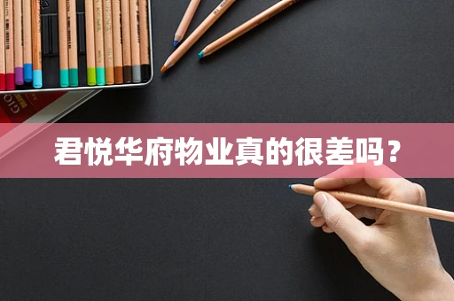 君悦华府物业真的很差吗？