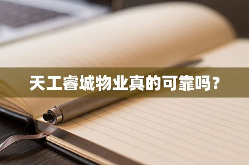 天工睿城物业真的可靠吗？