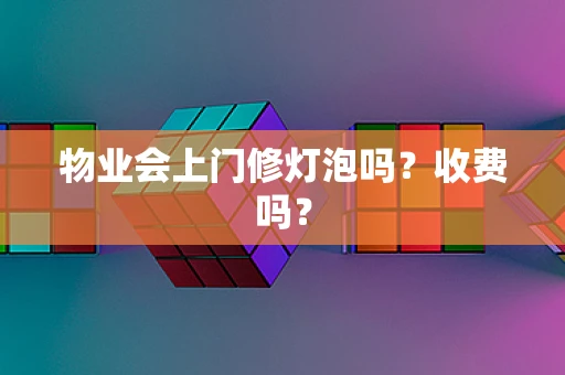 物业会上门修灯泡吗？收费吗？