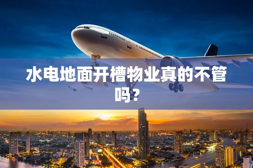 水电地面开槽物业真的不管吗？