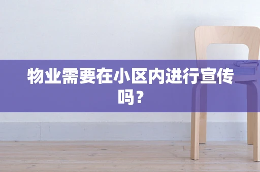 物业需要在小区内进行宣传吗？