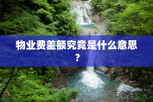 物业费差额究竟是什么意思？