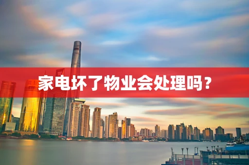 家电坏了物业会处理吗？