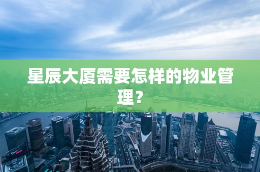 星辰大厦需要怎样的物业管理？