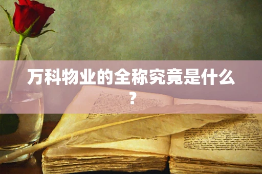 万科物业的全称究竟是什么？