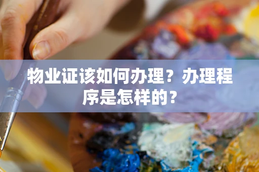 物业证该如何办理？办理程序是怎样的？