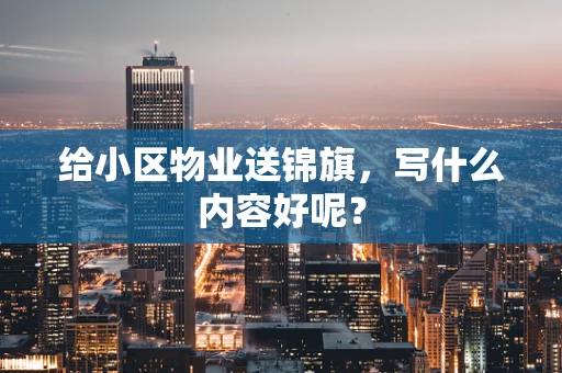 给小区物业送锦旗，写什么内容好呢？
