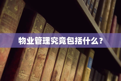 物业管理究竟包括什么？