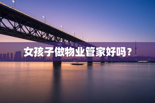 女孩子做物业管家好吗？