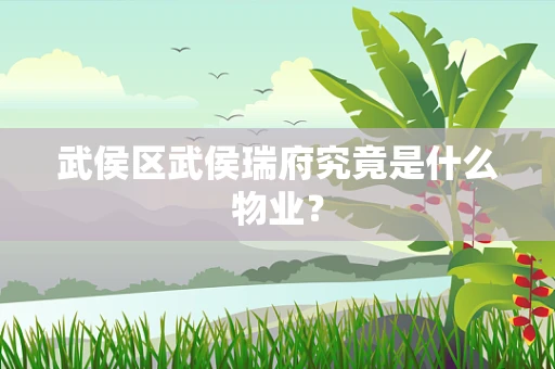 武侯区武侯瑞府究竟是什么物业？