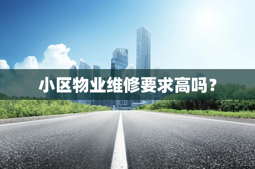 小区物业维修要求高吗？