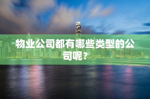 物业公司都有哪些类型的公司呢？