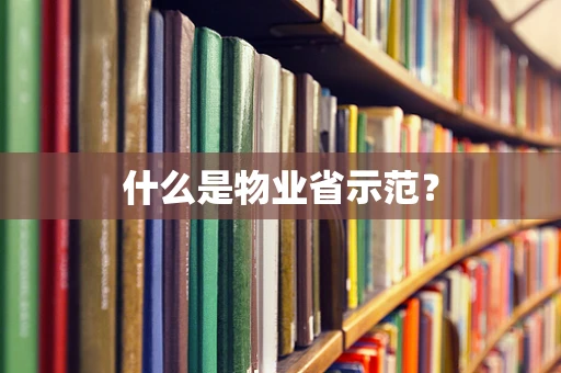 什么是物业省示范？