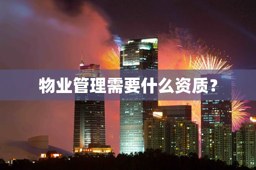 物业管理需要什么资质？