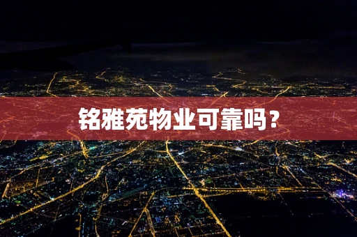 铭雅苑物业可靠吗？