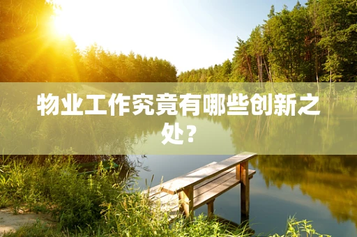 物业工作究竟有哪些创新之处？